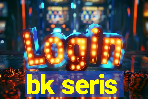 bk seris